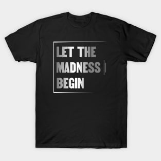 Let the Madness Begin T-Shirt